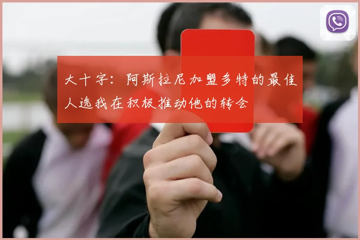 大十字：阿斯拉尼加盟多特的最佳人选我在积极推动他的转会